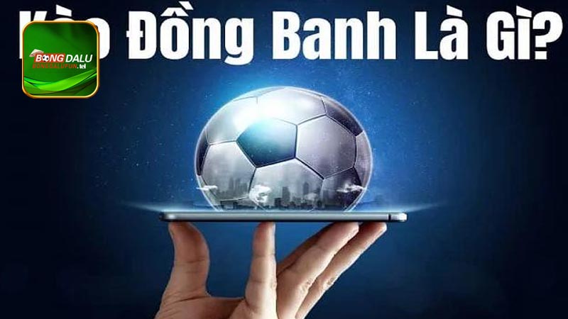 Giải thích kèo đồng banh là gì?