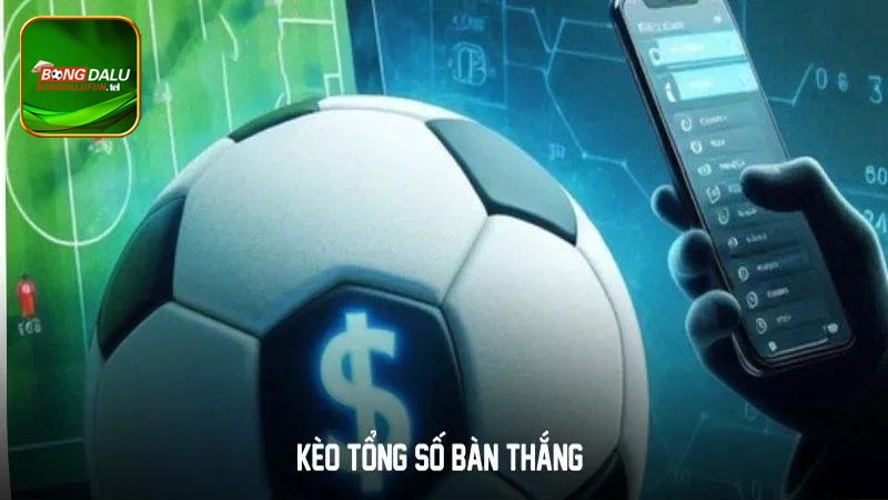 Thông tin chi tiết về kèo cược tổng số bàn thắng